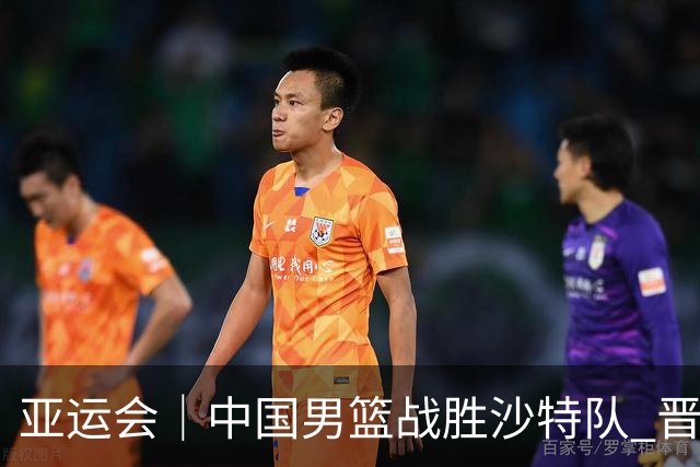 亚运会｜中国男篮战胜沙特队 晋级半决赛